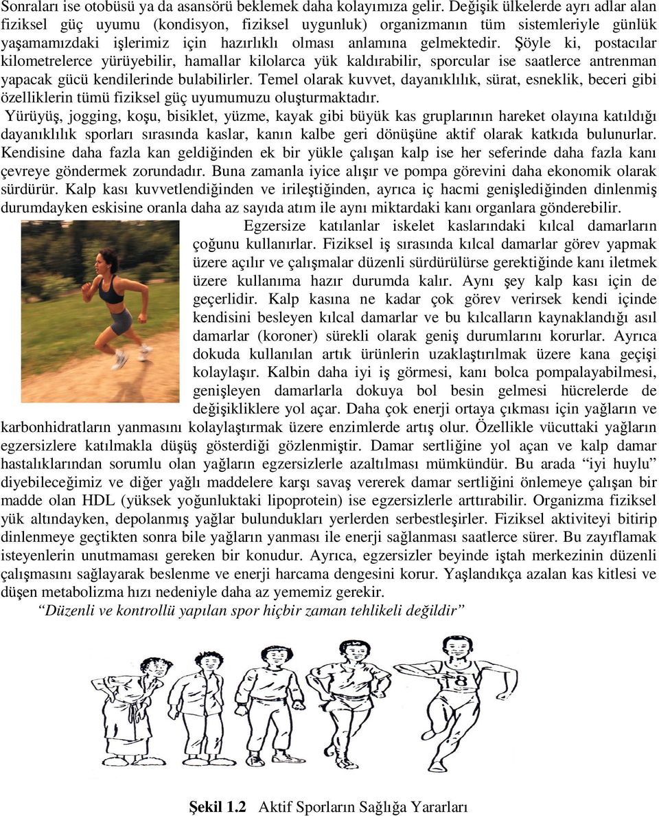 Şöyle ki, postacılar kilometrelerce yürüyebilir, hamallar kilolarca yük kaldırabilir, sporcular ise saatlerce antrenman yapacak gücü kendilerinde bulabilirler.