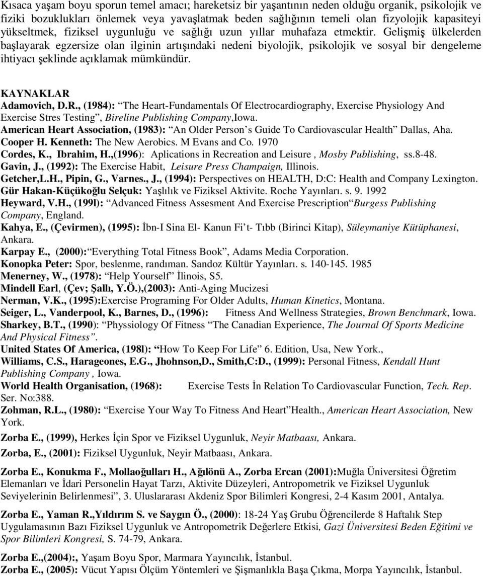 Gelişmiş ülkelerden başlayarak egzersize olan ilginin artışındaki nedeni biyolojik, psikolojik ve sosyal bir dengeleme ihtiyacı şeklinde açıklamak mümkündür. KAYNAKLAR 