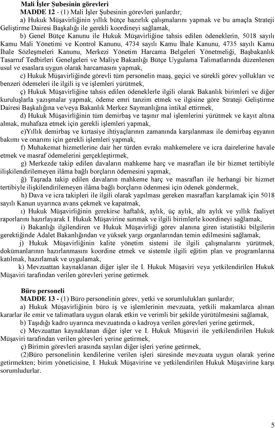 4735 sayılı Kamu İhale Sözleşmeleri Kanunu, Merkezi Yönetim Harcama Belgeleri Yönetmeliği, Başbakanlık Tasarruf Tedbirleri Genelgeleri ve Maliye Bakanlığı Bütçe Uygulama Talimatlarında düzenlenen