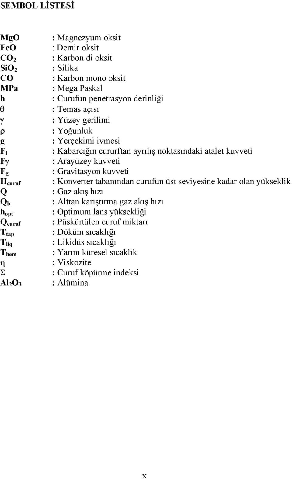 noktasındaki atalet kuvveti : Arayüzey kuvveti : Gravitasyon kuvveti : Konverter tabanından curufun üst seviyesine kadar olan yükseklik : Gaz akış hızı : Alttan karıştırma