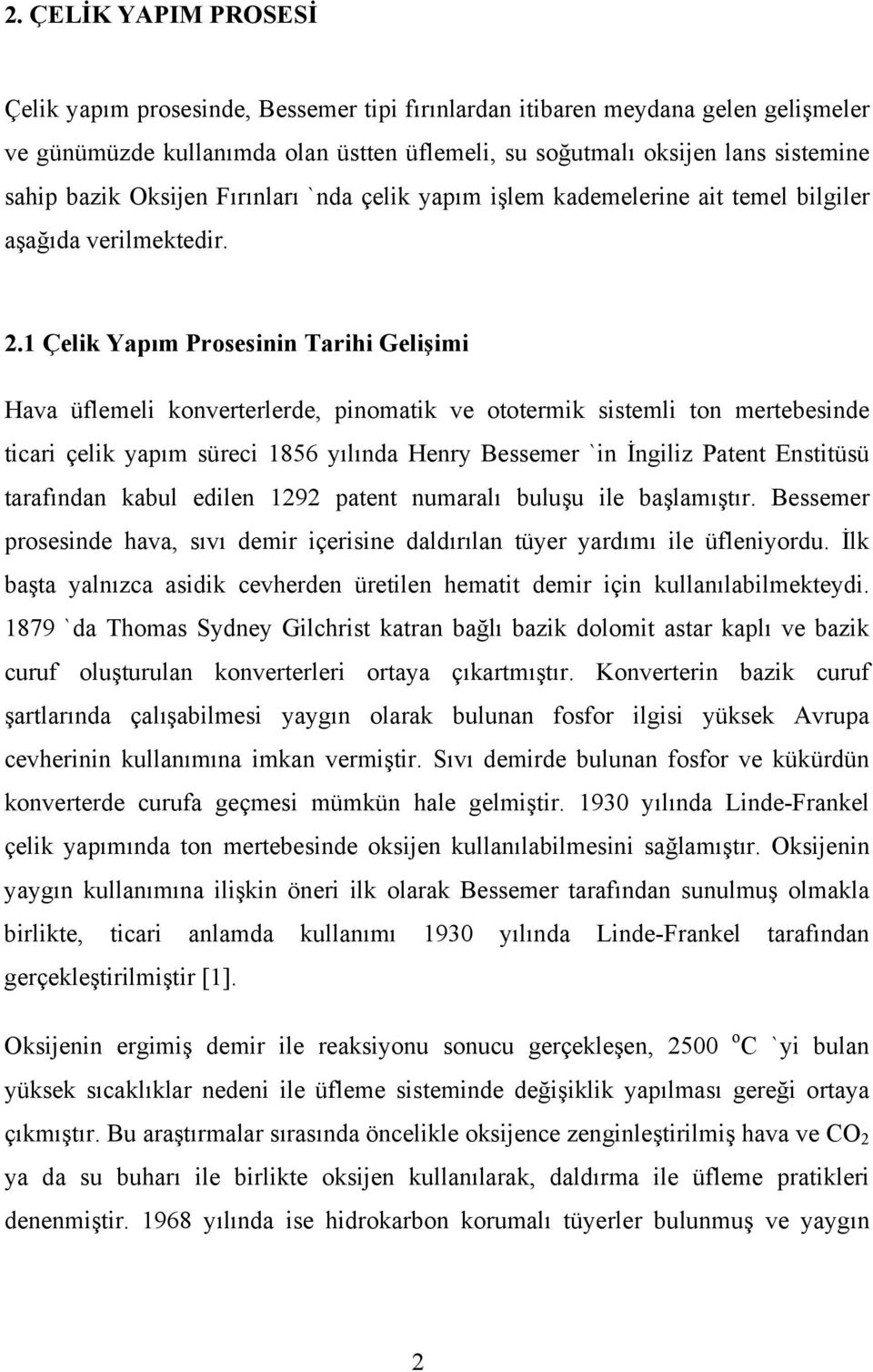 1 Çelik Yapım Prosesinin Tarihi Gelişimi Hava üflemeli konverterlerde, pinomatik ve ototermik sistemli ton mertebesinde ticari çelik yapım süreci 1856 yılında Henry Bessemer `in İngiliz Patent