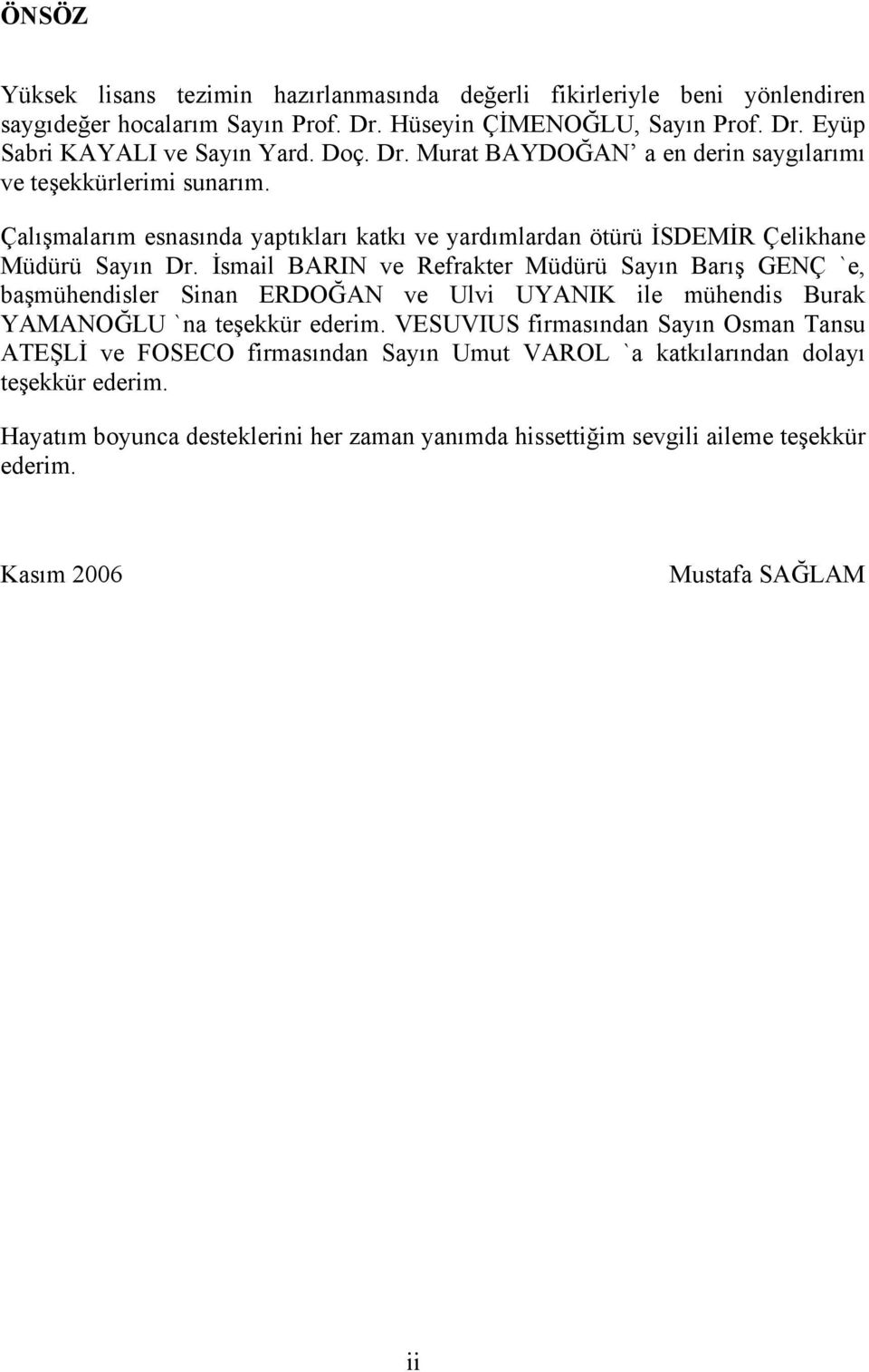 İsmail BARIN ve Refrakter Müdürü Sayın Barış GENÇ `e, başmühendisler Sinan ERDOĞAN ve Ulvi UYANIK ile mühendis Burak YAMANOĞLU `na teşekkür ederim.