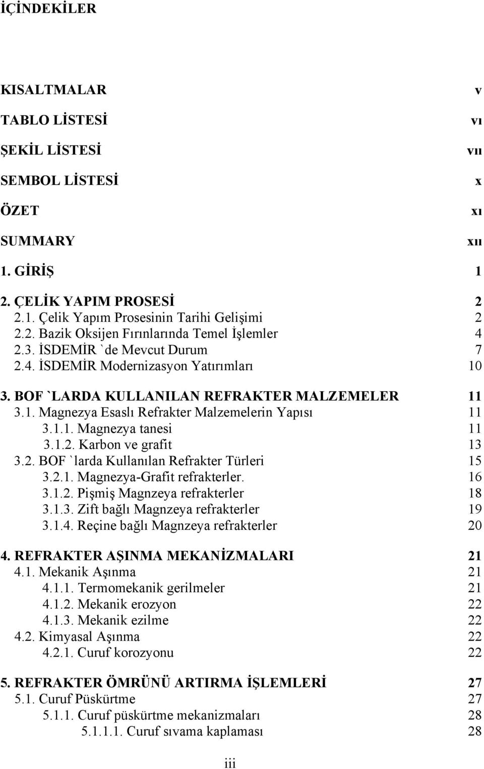 1.2. Karbon ve grafit 13 3.2. BOF `larda Kullanılan Refrakter Türleri 15 3.2.1. Magnezya-Grafit refrakterler. 16 3.1.2. Pişmiş Magnzeya refrakterler 18 3.1.3. Zift bağlı Magnzeya refrakterler 19 3.1.4.