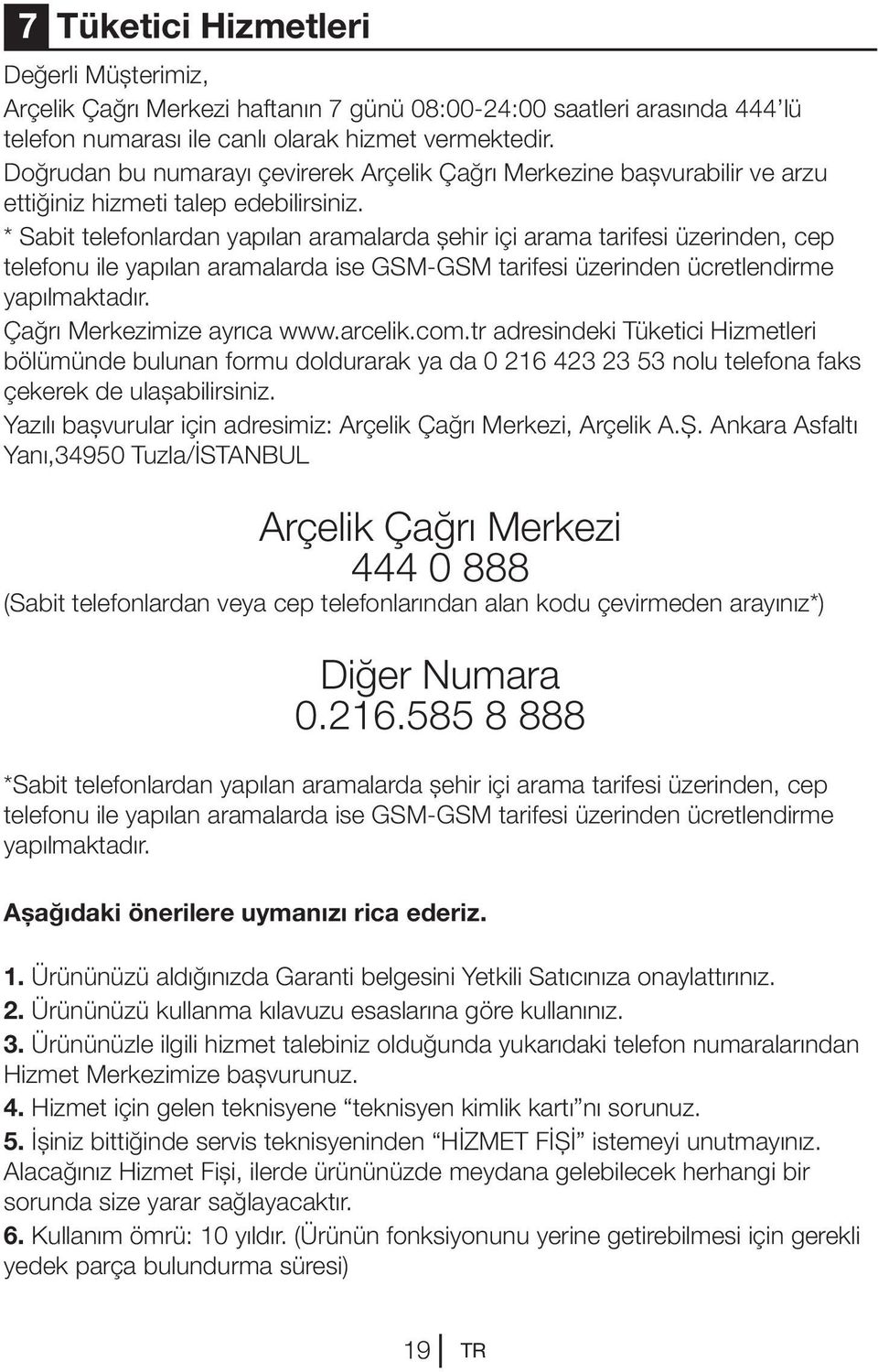 * Sabit telefonlardan yapılan aramalarda şehir içi arama tarifesi üzerinden, cep telefonu ile yapılan aramalarda ise GSM-GSM tarifesi üzerinden ücretlendirme yapılmaktadır.