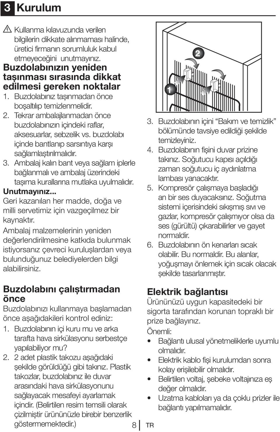 Tekrar ambalajlanmadan önce buzdolabınızın içindeki raflar, aksesuarlar, sebzelik vs. buzdolabı içinde bantlanıp sarsıntıya karşı sağlamlaştırılmalıdır. 3.