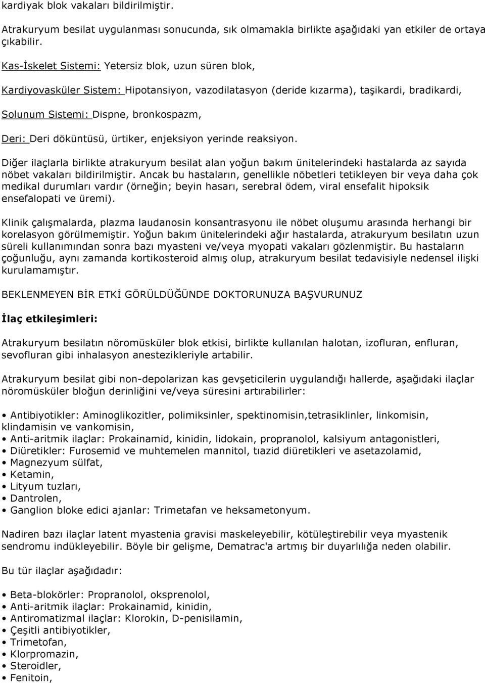 döküntüsü, ürtiker, enjeksiyon yerinde reaksiyon. Diğer ilaçlarla birlikte atrakuryum besilat alan yoğun bakım ünitelerindeki hastalarda az sayıda nöbet vakaları bildirilmiştir.