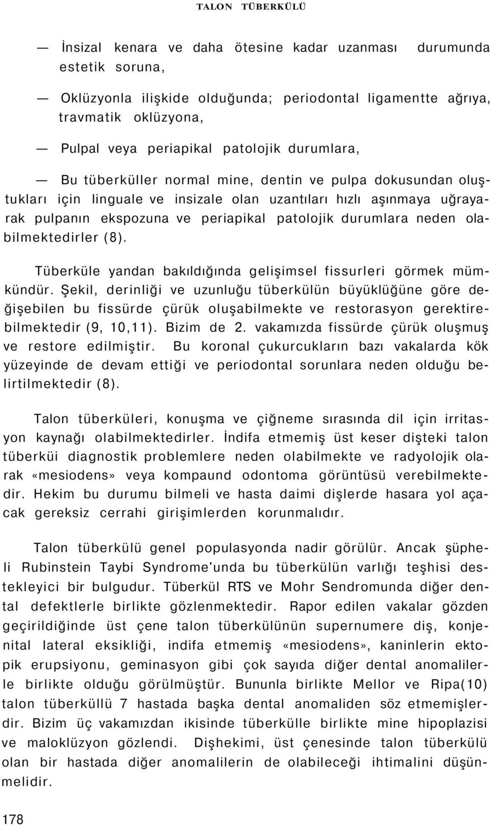 durumlara neden olabilmektedirler (8). Tüberküle yandan bakıldığında gelişimsel fissurleri görmek mümkündür.