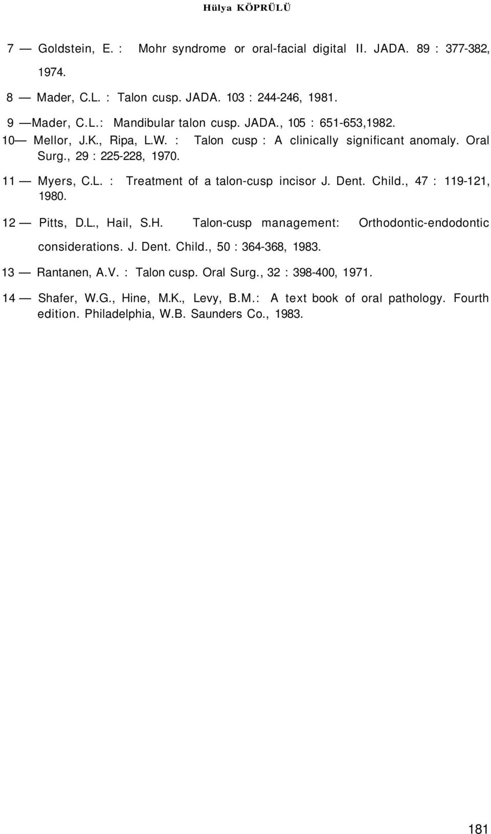 Dent. Child., 47 : 119-121, 1980. 12 Pitts, D.L., Hail, S.H. Talon-cusp management: Orthodontic-endodontic considerations. J. Dent. Child., 50 : 364-368, 1983. 13 Rantanen, A.V.