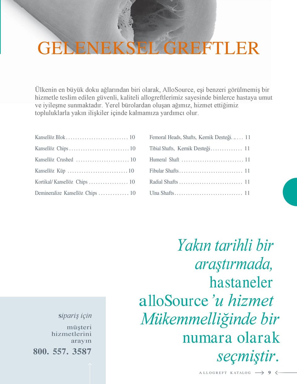 ..... 10 Kansellöz Crushed...... 10 Kansellöz Küp................... 10 Kortikal/ Kansellöz Chips... 10 Demineralize Kansellöz Chips............. 10 Femoral Heads, Shafts, Kemik Desteği.