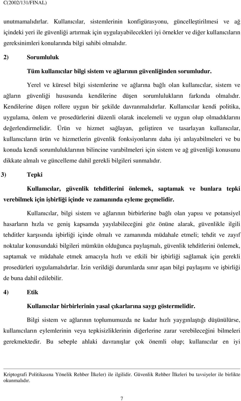 sahibi olmalıdır. 2) Sorumluluk Tüm kullanıcılar bilgi sistem ve alarının güvenliinden sorumludur.