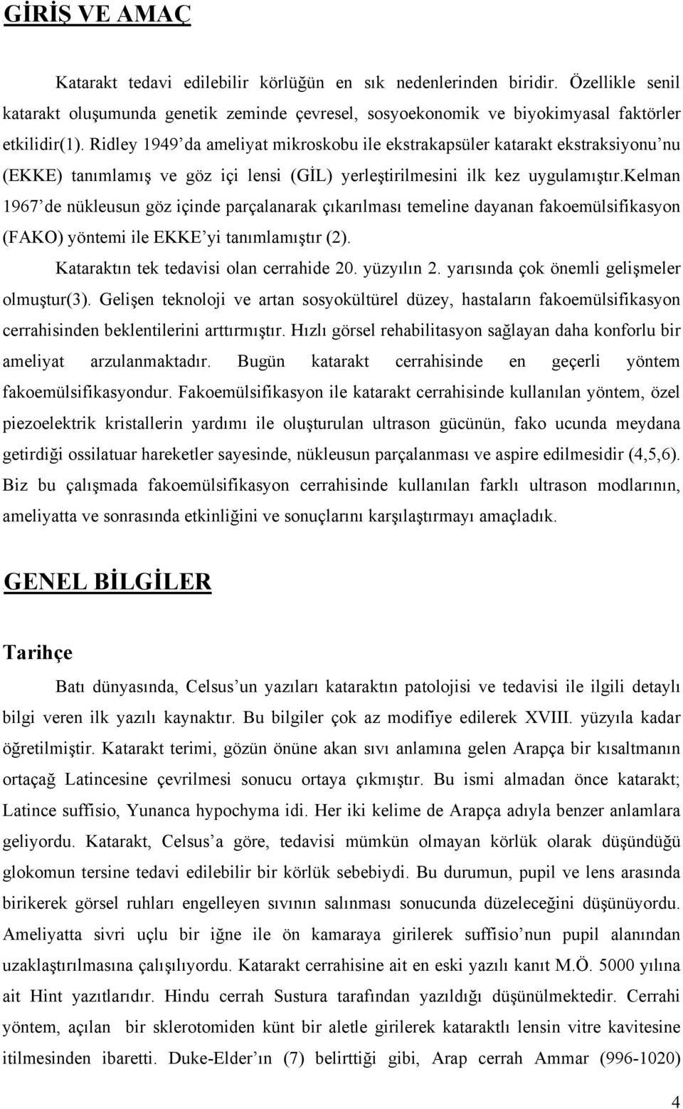 kelman 1967 de nükleusun göz içinde parçalanarak çıkarılması temeline dayanan fakoemülsifikasyon (FAKO) yöntemi ile EKKE yi tanımlamıştır (2). Kataraktın tek tedavisi olan cerrahide 20. yüzyılın 2.