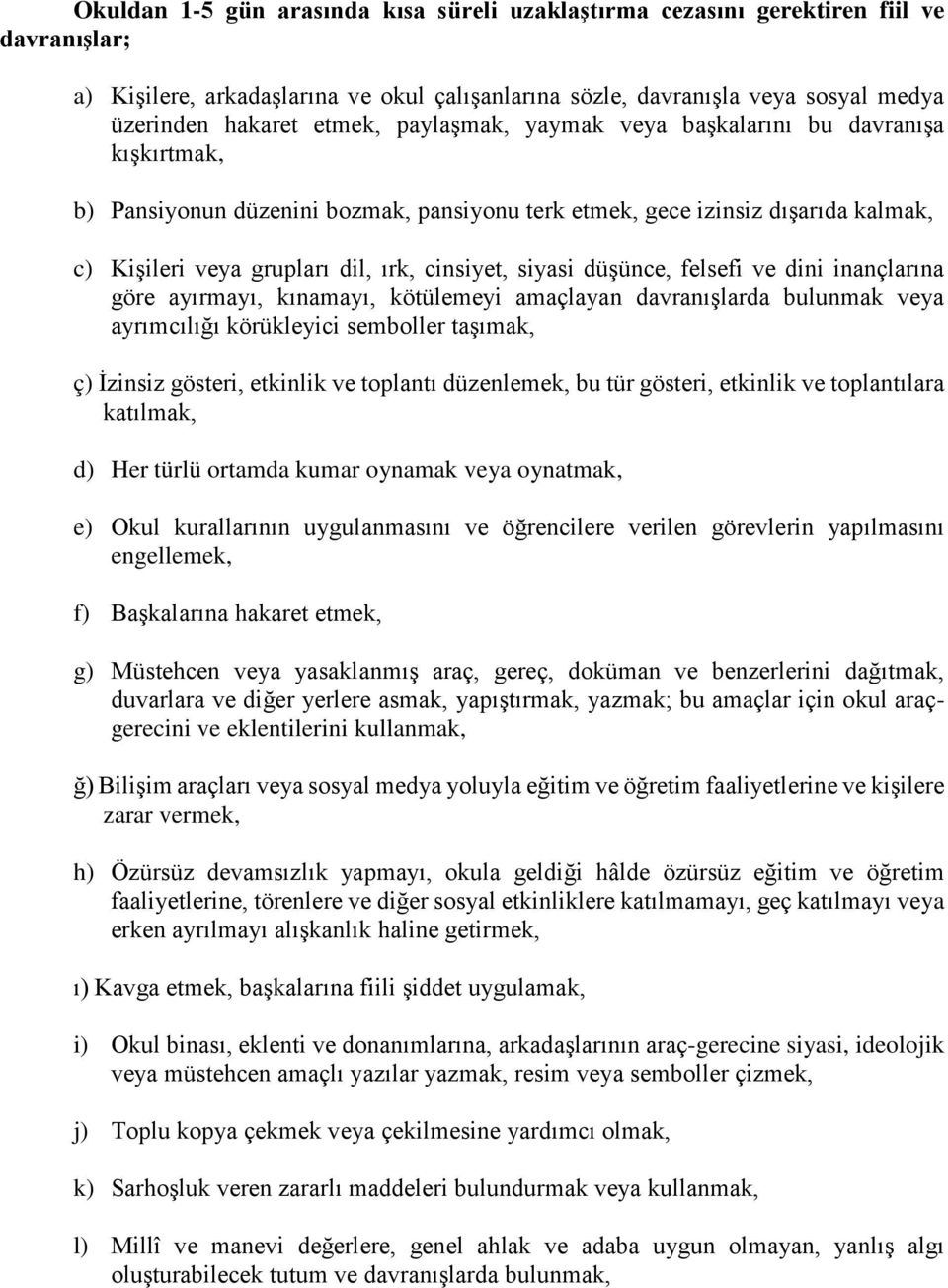 siyasi düşünce, felsefi ve dini inançlarına göre ayırmayı, kınamayı, kötülemeyi amaçlayan davranışlarda bulunmak veya ayrımcılığı körükleyici semboller taşımak, ç) İzinsiz gösteri, etkinlik ve