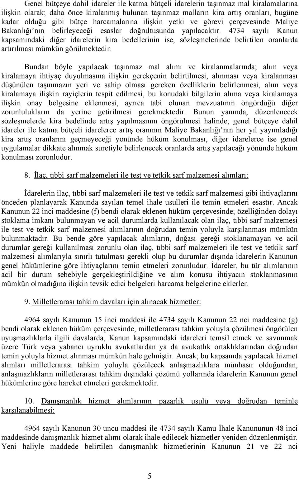 4734 sayılı Kanun kapsamındaki diğer idarelerin kira bedellerinin ise, sözleşmelerinde belirtilen oranlarda artırılması mümkün görülmektedir.