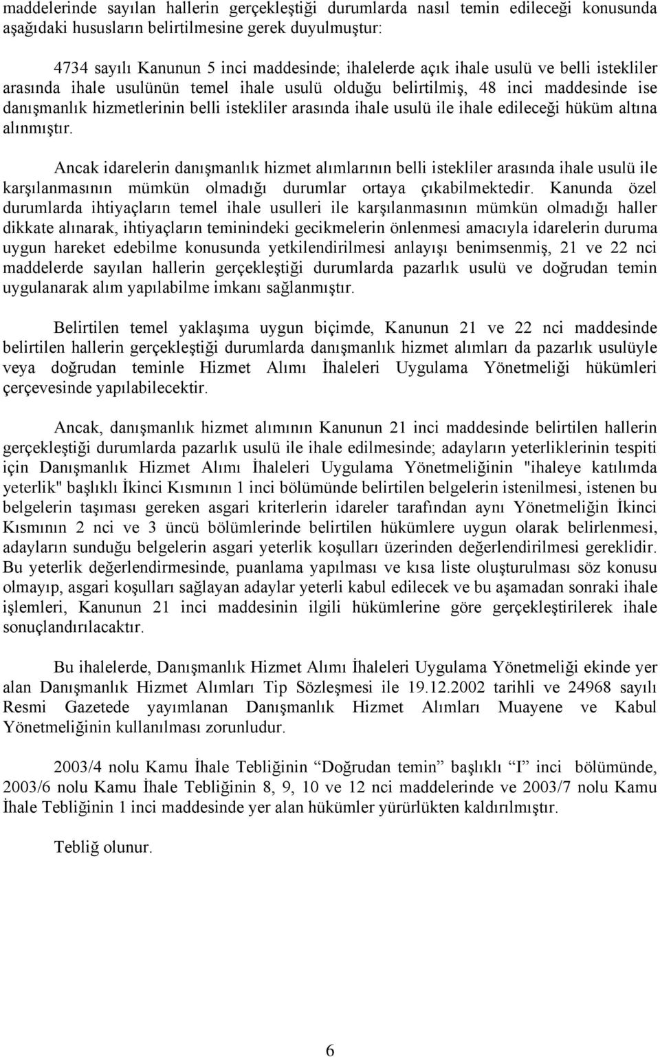 edileceği hüküm altına alınmıştır. Ancak idarelerin danışmanlık hizmet alımlarının belli istekliler arasında ihale usulü ile karşılanmasının mümkün olmadığı durumlar ortaya çıkabilmektedir.