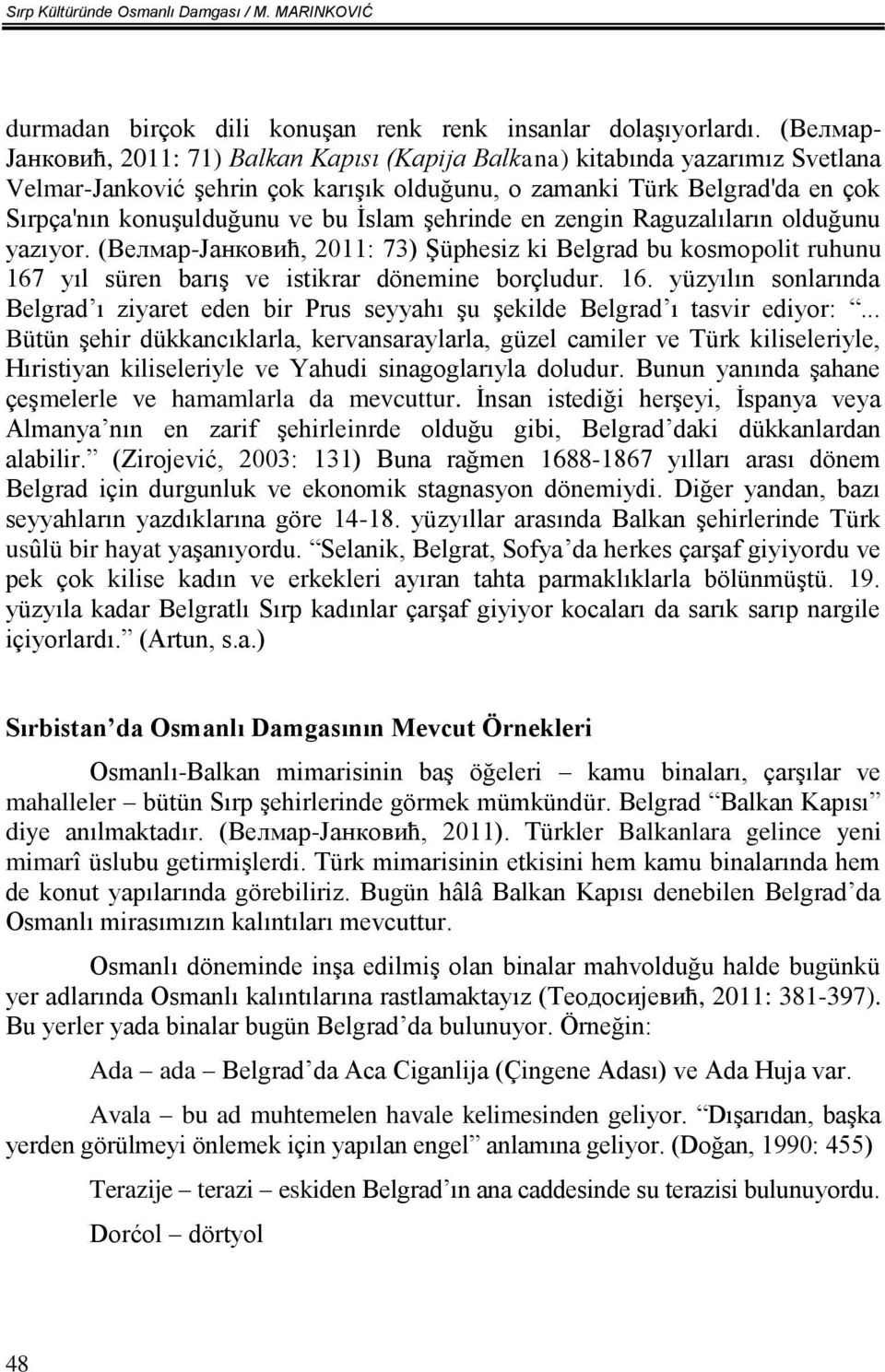 İslam şehrinde en zengin Raguzalıların olduğunu yazıyor. (Велмар-Јанковић, 2011: 73) Şüphesiz ki Belgrad bu kosmopolit ruhunu 167