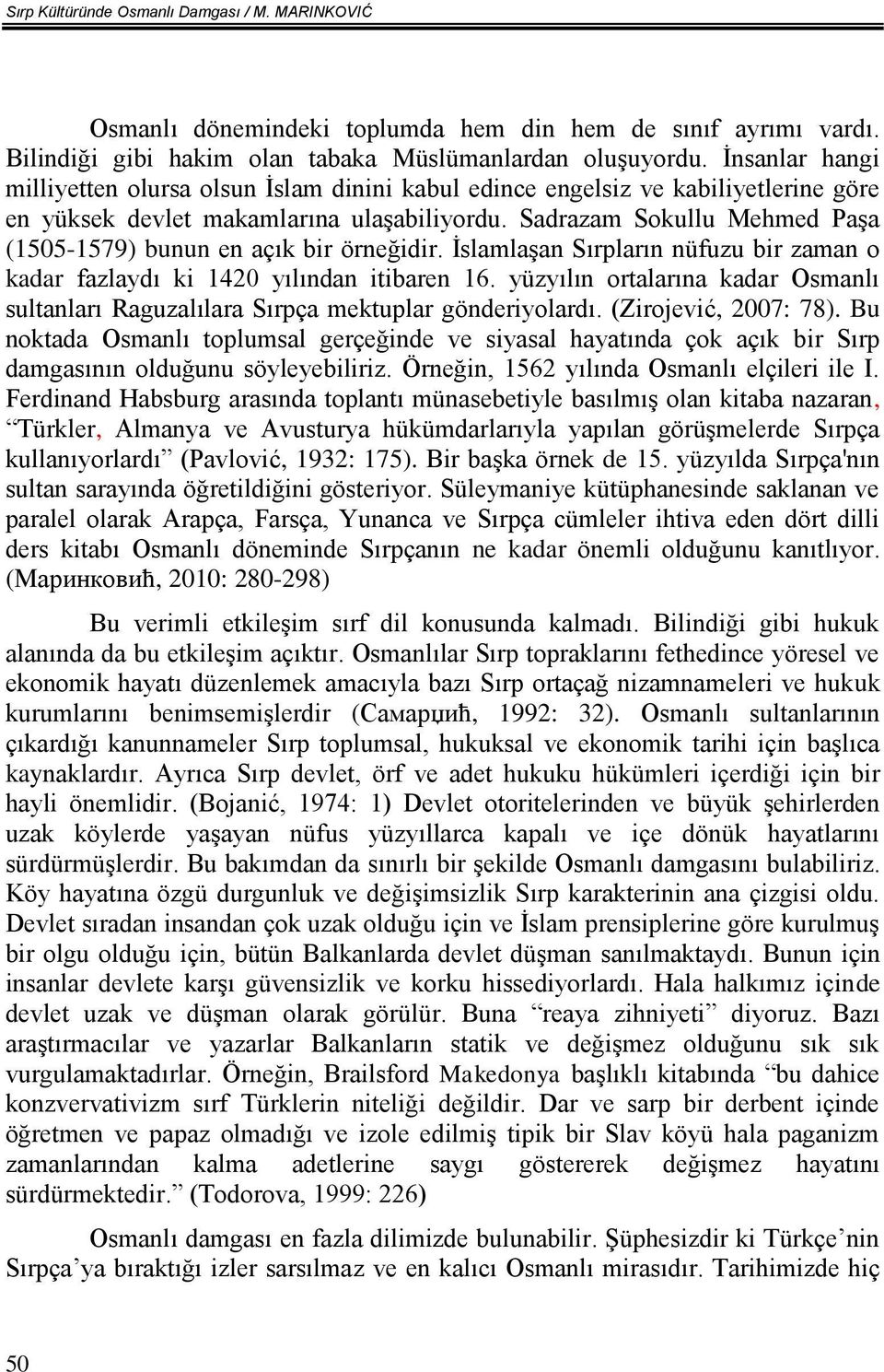 Sadrazam Sokullu Mehmed Paşa (1505-1579) bunun en açık bir örneğidir. İslamlaşan Sırpların nüfuzu bir zaman o kadar fazlaydı ki 1420 yılından itibaren 16.