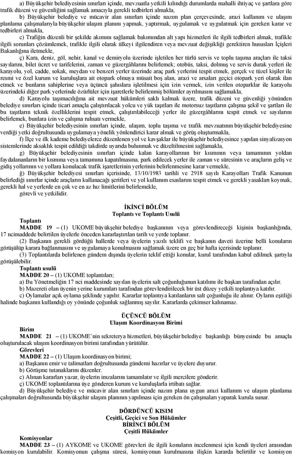 için gereken karar ve tedbirleri almakla, c) Trafiğin düzenli bir şekilde akımını sağlamak bakımından alt yapı hizmetleri ile ilgili tedbirleri almak, trafikle ilgili sorunları çözümlemek, trafikle