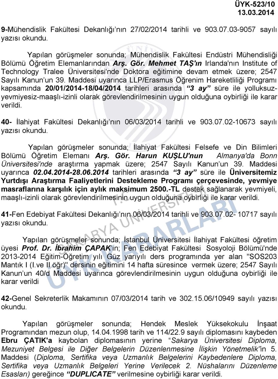 Maddesi uyarınca LLP/Erasmus Öğrenim Hareketliliği Programı kapsamında 20/01/2014-18/04/2014 tarihleri arasında 3 ay süre ile yolluksuzyevmiyesiz-maaşlı-izinli olarak görevlendirilmesinin uygun