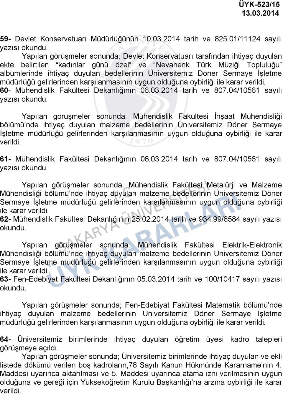 bedellerinin Üniversitemiz Döner Sermaye İşletme müdürlüğü gelirlerinden karşılanmasının uygun olduğuna oybirliği ile karar verildi. 60- Mühendislik Fakültesi Dekanlığının 06.03.2014 tarih ve 807.