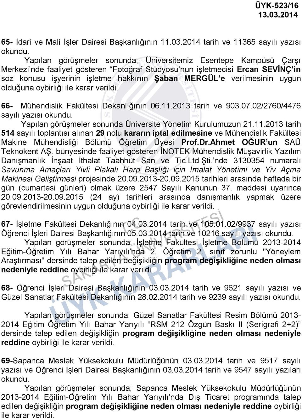 işletme hakkının Şaban MERGÜL e verilmesinin uygun olduğuna oybirliği ile karar verildi. 66- Mühendislik Fakültesi Dekanlığının 06.11.2013 tarih ve 903.07.