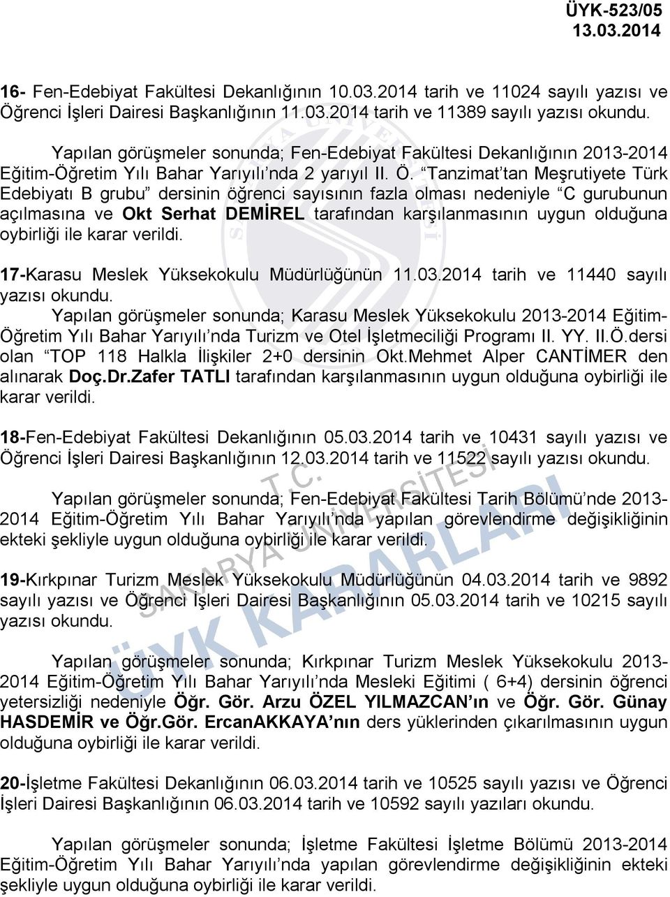 2014 tarih ve 11389 sayılı Yapılan görüşmeler sonunda; Fen-Edebiyat Fakültesi Dekanlığının 2013-2014 Eğitim-Öğretim Yılı Bahar Yarıyılı nda 2 yarıyıl II. Ö.