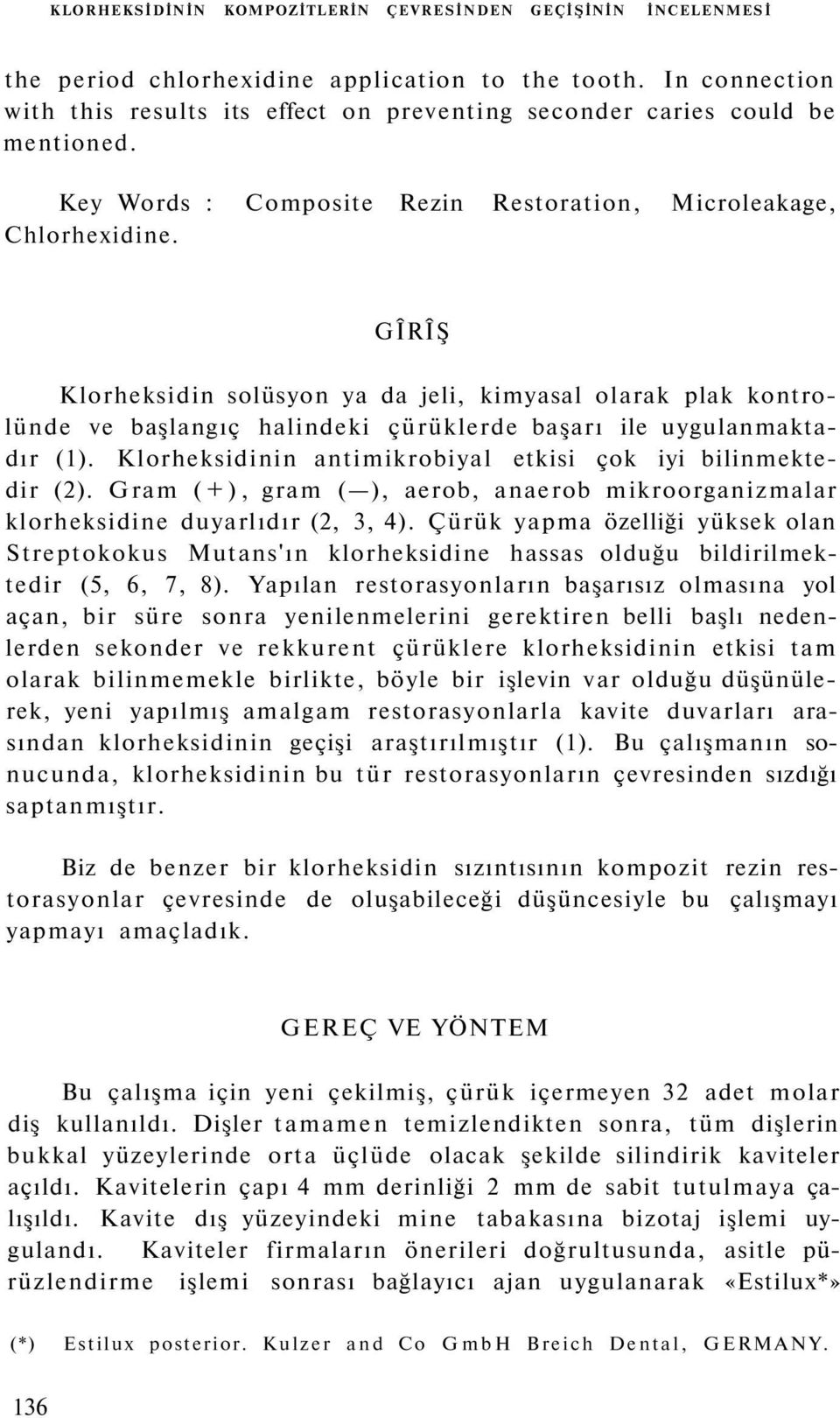 GÎRÎŞ Klorheksidin solüsyon ya da jeli, kimyasal olarak plak kontrolünde ve başlangıç halindeki çürüklerde başarı ile uygulanmaktadır (1).