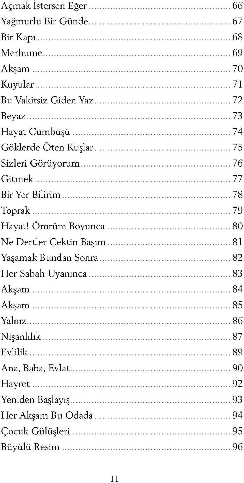 Ömrüm Boyunca... 80 Ne Dertler Çektin Başım... 81 Yaşamak Bundan Sonra... 82 Her Sabah Uyanınca... 83 Akşam... 84 Akşam... 85 Yalnız.