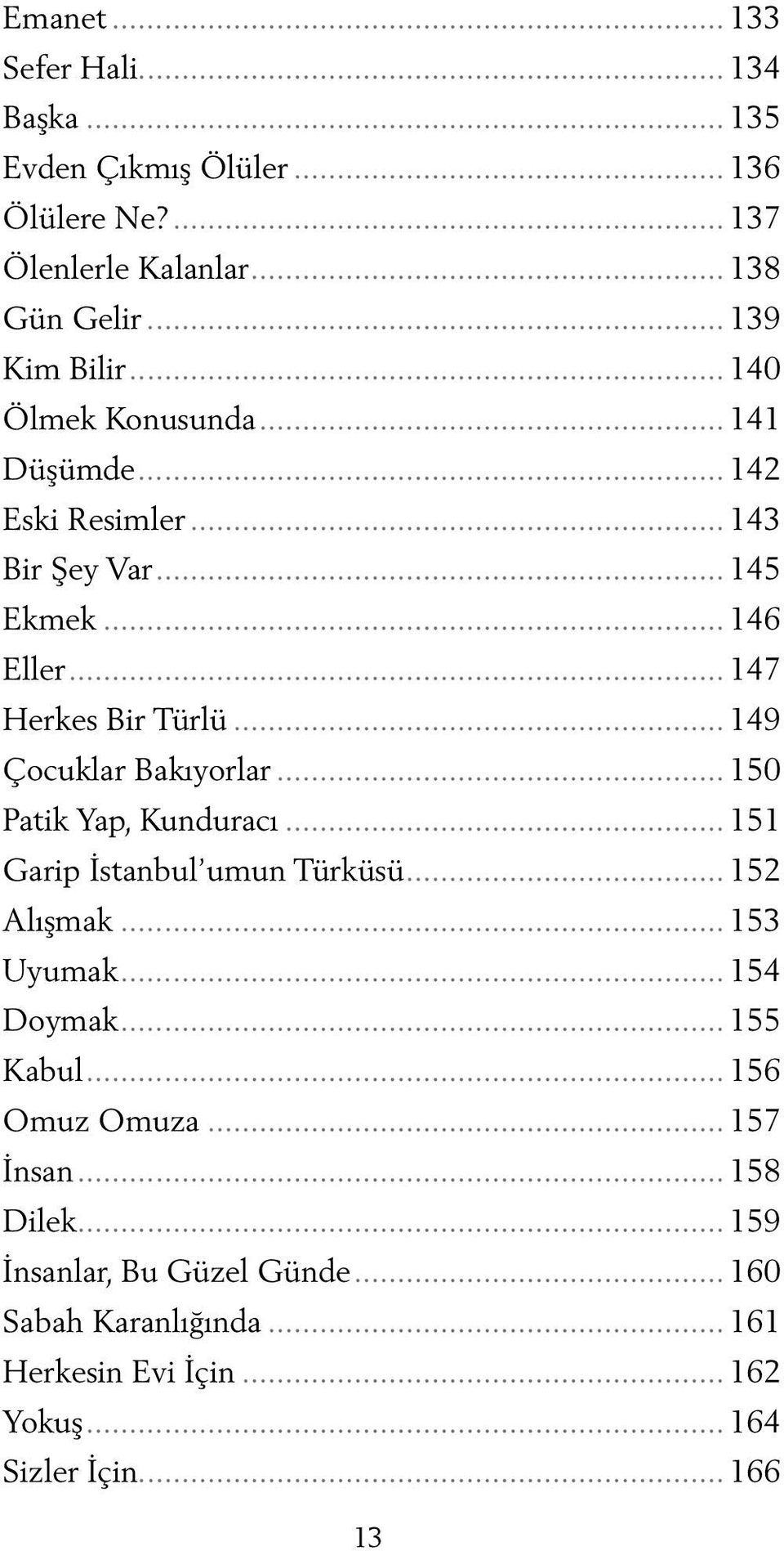 .. 149 Çocuklar Bakıyorlar... 150 Patik Yap, Kunduracı... 151 Garip İstanbul umun Türküsü... 152 Alışmak... 153 Uyumak... 154 Doymak... 155 Kabul.