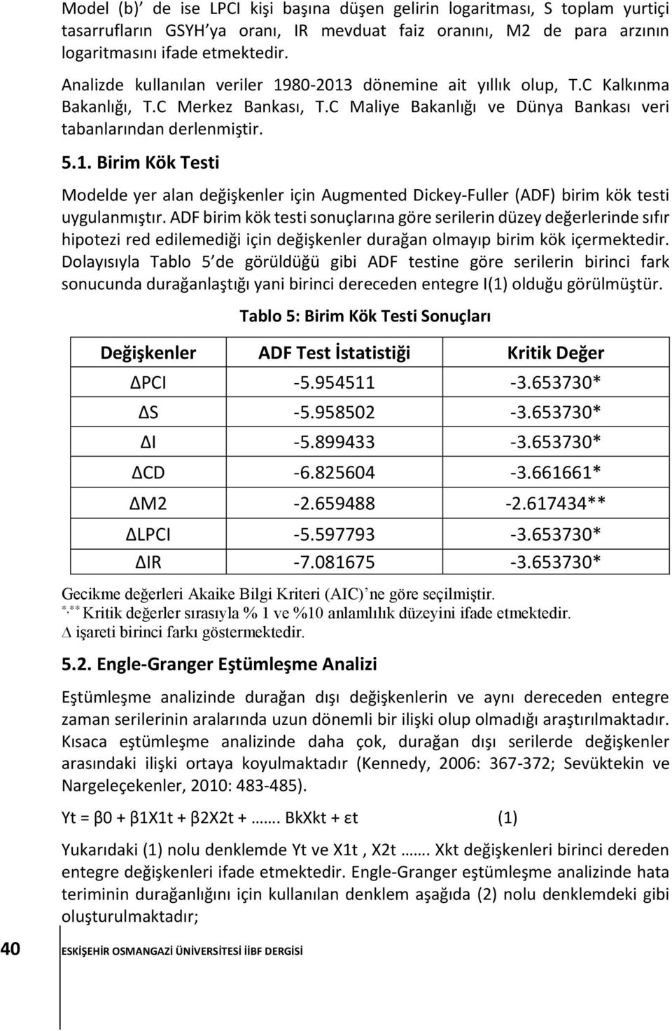 ADF birim kök testi sonuçlarına göre serilerin düzey değerlerinde sıfır hipotezi red edilemediği için değişkenler durağan olmayıp birim kök içermektedir.