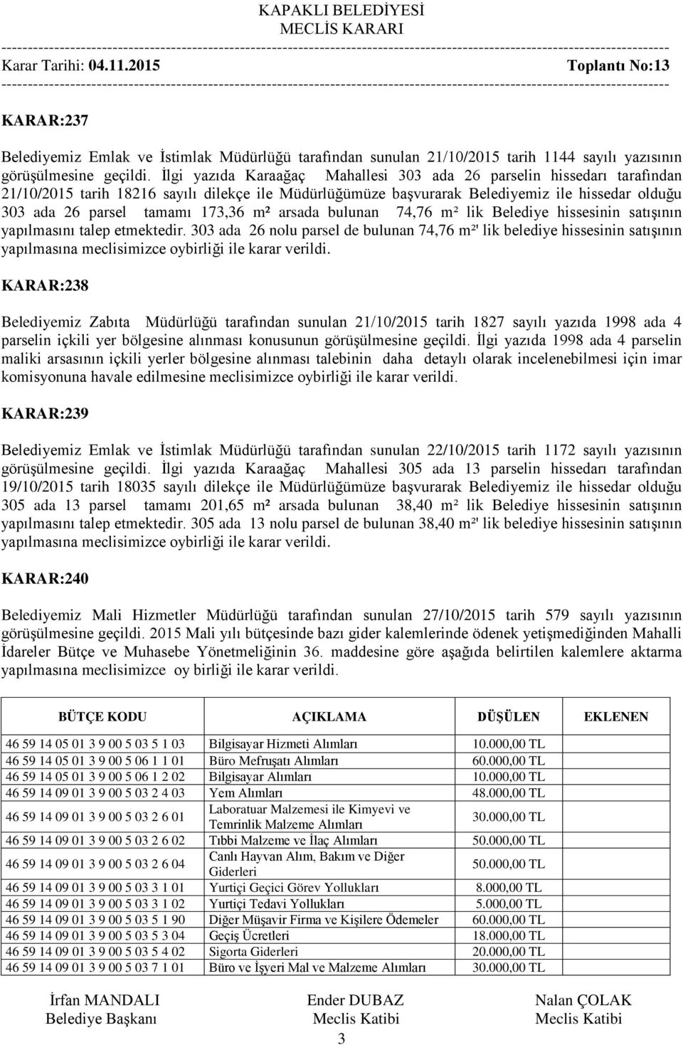 173,36 m² arsada bulunan 74,76 m² lik Belediye hissesinin satışının yapılmasını talep etmektedir.