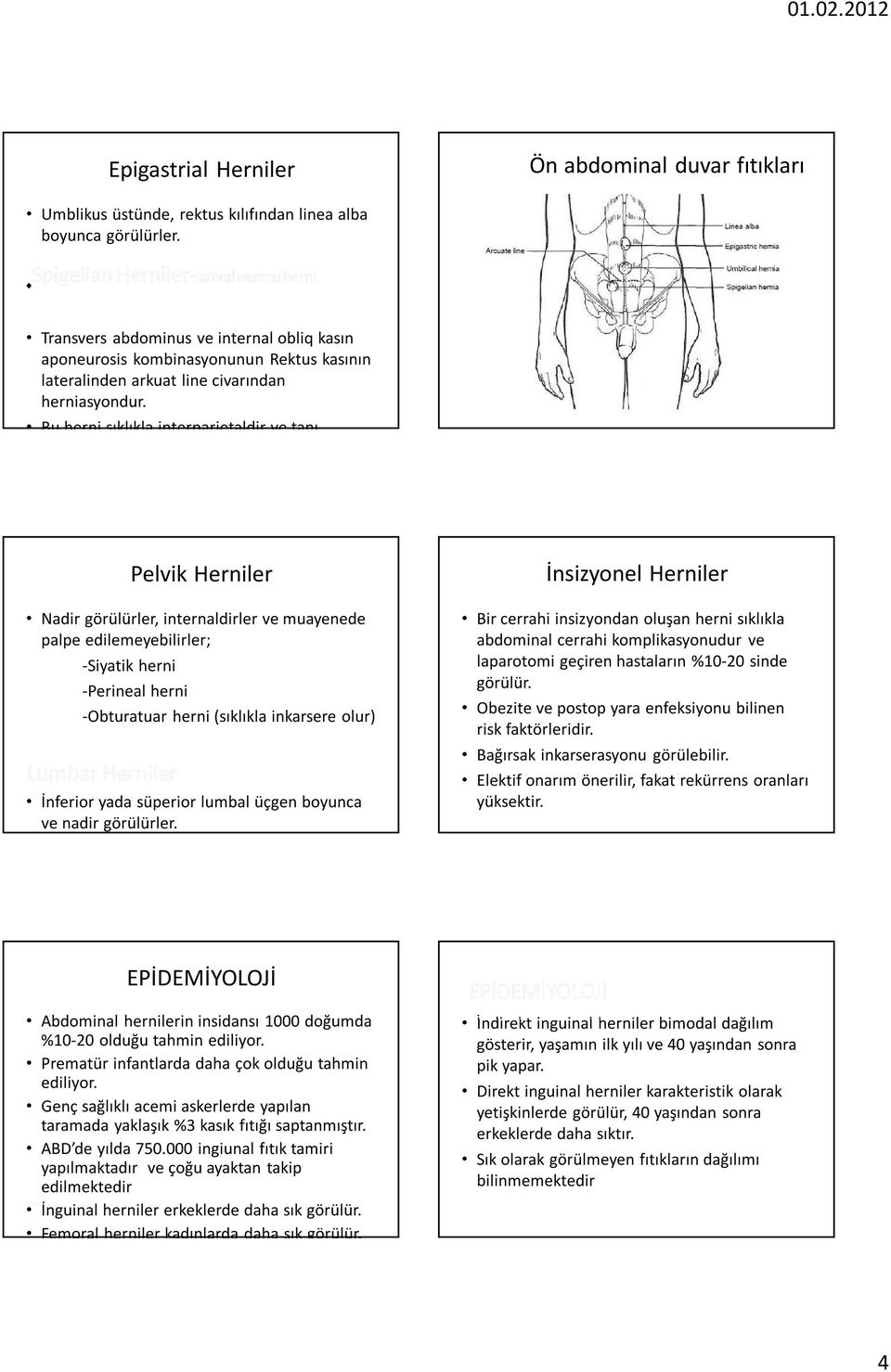 Bu herni sıklıkla interparietaldir ve tanı Pelvik Herniler Nadir görülürler, internaldirler ve muayenede palpe edilemeyebilirler; -Siyatik herni -Perineal herni -Obturatuar herni (sıklıkla inkarsere