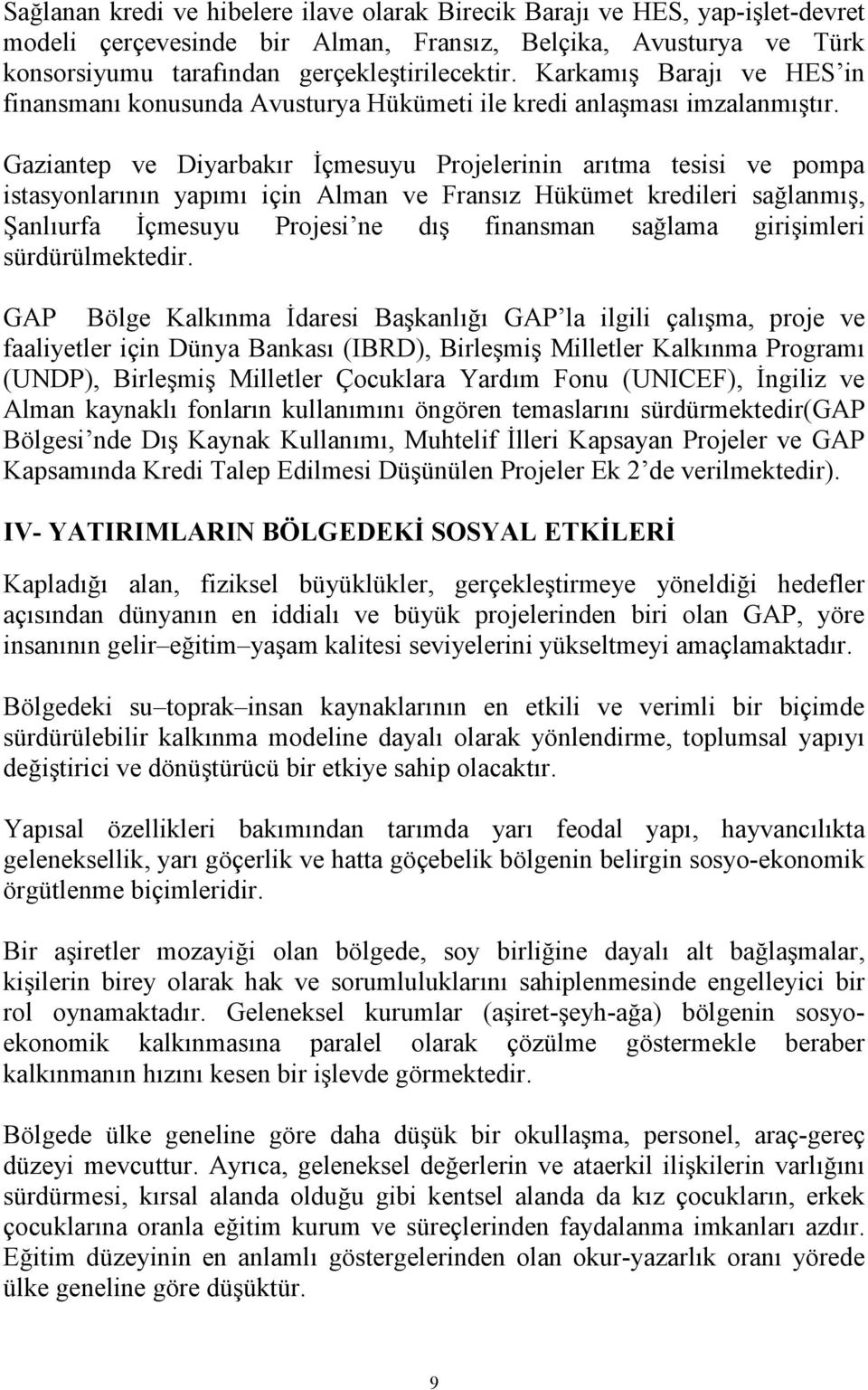 Gaziantep ve Diyarbakır İçmesuyu Projelerinin arıtma tesisi ve pompa istasyonlarının yapımı için Alman ve Fransız Hükümet kredileri sağlanmış, Şanlıurfa İçmesuyu Projesi ne dış finansman sağlama