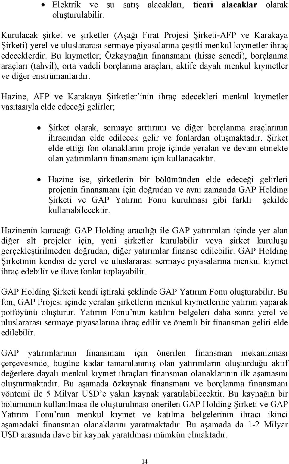 Bu kıymetler; Özkaynağın finansmanı (hisse senedi), borçlanma araçları (tahvil), orta vadeli borçlanma araçları, aktife dayalı menkul kıymetler ve diğer enstrümanlardır.