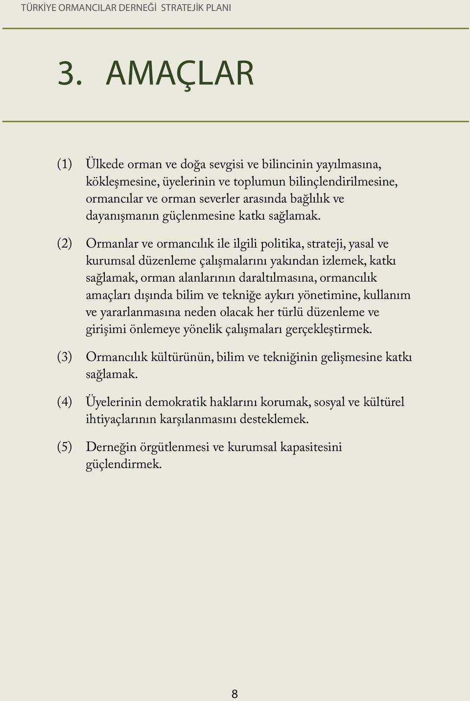 (2) Ormanlar ve ormancılık ile ilgili politika, strateji, yasal ve kurumsal düzenleme çalışmalarını yakından izlemek, katkı sağlamak, orman alanlarının daraltılmasına, ormancılık amaçları dışında