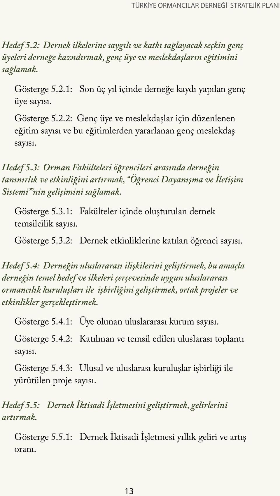 3: Orman Fakülteleri öğrencileri arasında derneğin tanınırlık ve etkinliğini artırmak, Öğrenci Dayanışma ve İletişim Sistemi nin gelişimini sağlamak. Gösterge 5.3.1: Fakülteler içinde oluşturulan dernek temsilcilik sayısı.