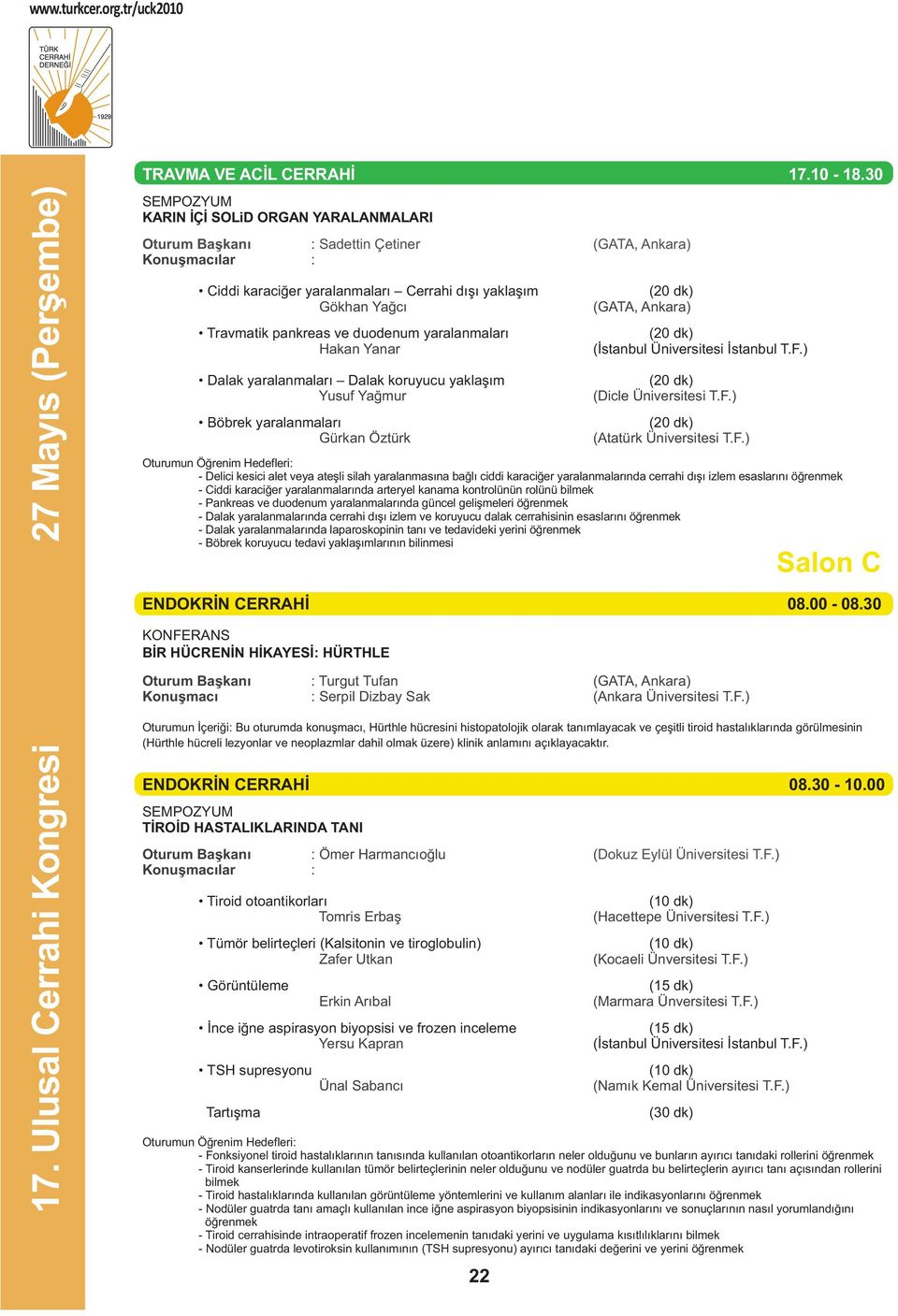 Ankara) Travmatik pankreas ve duodenum yaralanmalarý (20 dk) Hakan Yanar (Ýstanbul Üniversitesi Ýstanbul T.F.) Dalak yaralanmalarý Dalak koruyucu yaklaþým (20 dk) Yusuf Yaðmur (Dicle Üniversitesi T.F.) Böbrek yaralanmalarý (20 dk) Gürkan Öztürk (Atatürk Üniversitesi T.