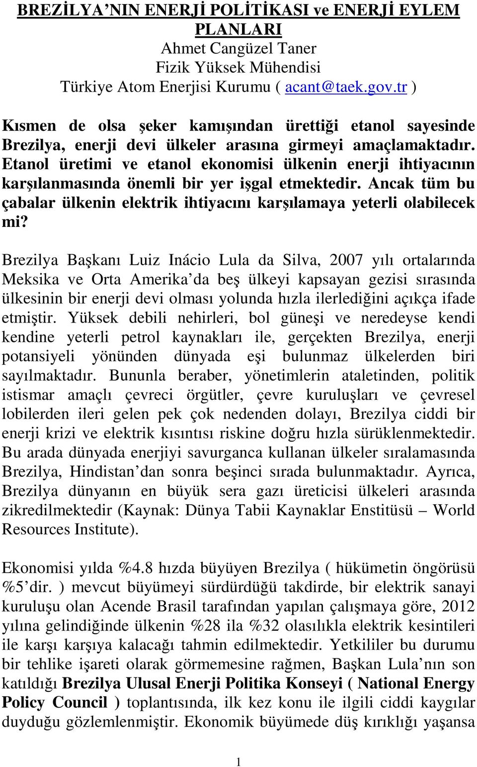 Etanol üretimi ve etanol ekonomisi ülkenin enerji ihtiyacının karşılanmasında önemli bir yer işgal etmektedir. Ancak tüm bu çabalar ülkenin elektrik ihtiyacını karşılamaya yeterli olabilecek mi?