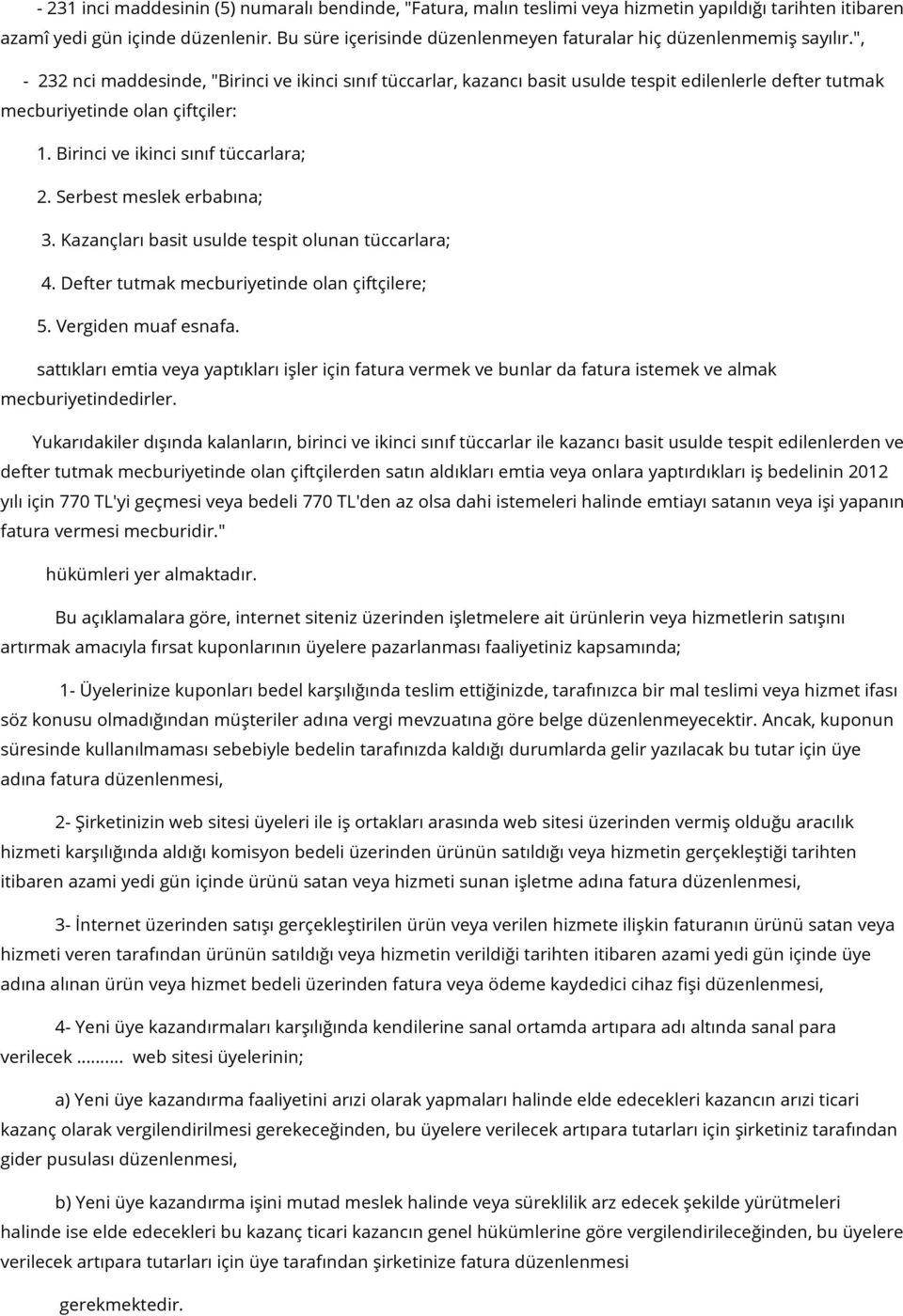 ", - 232 nci maddesinde, "Birinci ve ikinci sınıf tüccarlar, kazancı basit usulde tespit edilenlerle defter tutmak mecburiyetinde olan çiftçiler: 1. Birinci ve ikinci sınıf tüccarlara; 2.