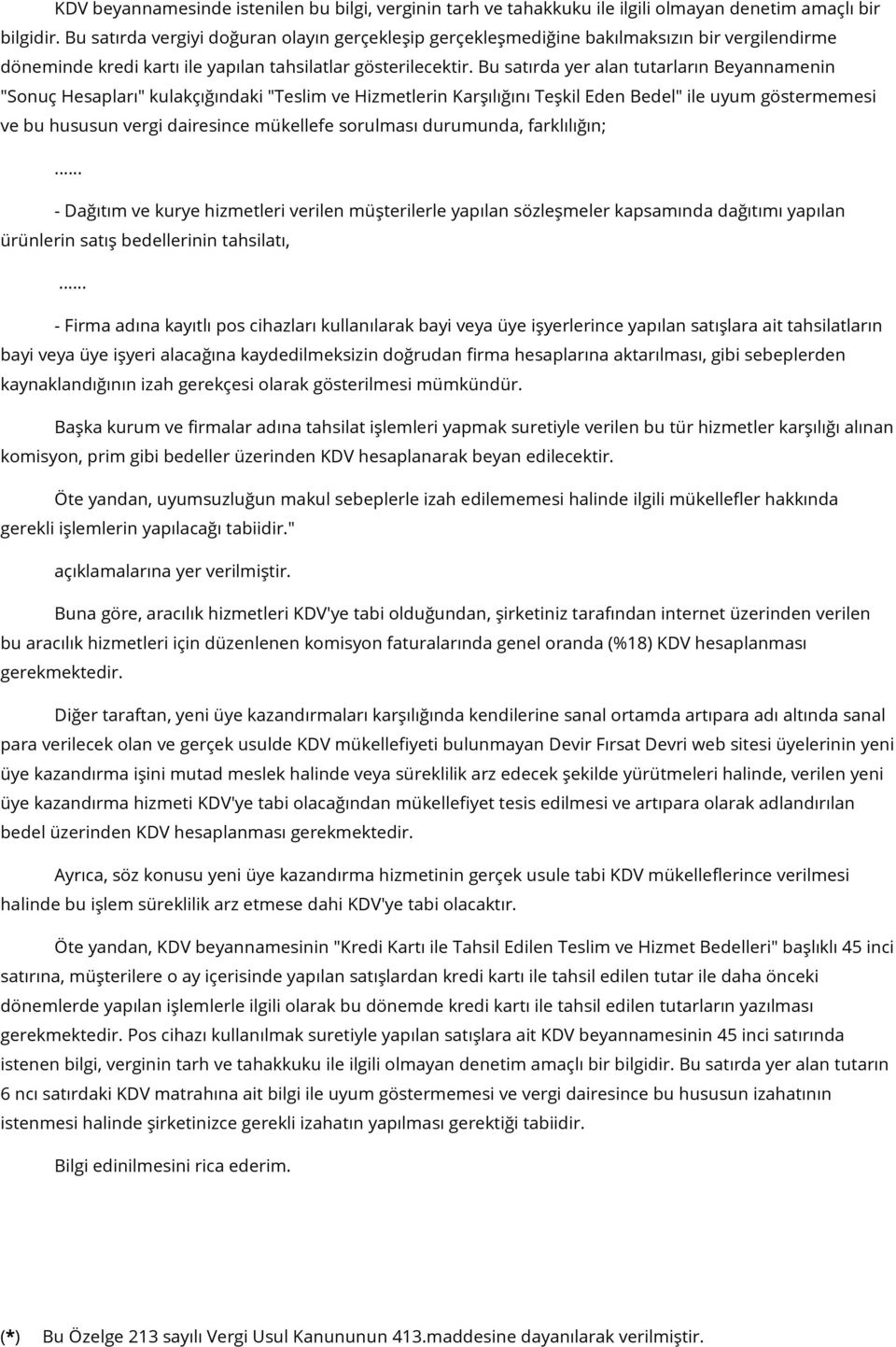 Bu satırda yer alan tutarların Beyannamenin "Sonuç Hesapları" kulakçığındaki "Teslim ve Hizmetlerin Karşılığını Teşkil Eden Bedel" ile uyum göstermemesi ve bu hususun vergi dairesince mükellefe