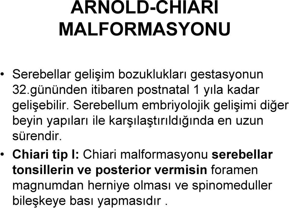 Serebellum embriyolojik gelişimi diğer beyin yapıları ile karşılaştırıldığında en uzun sürendir.