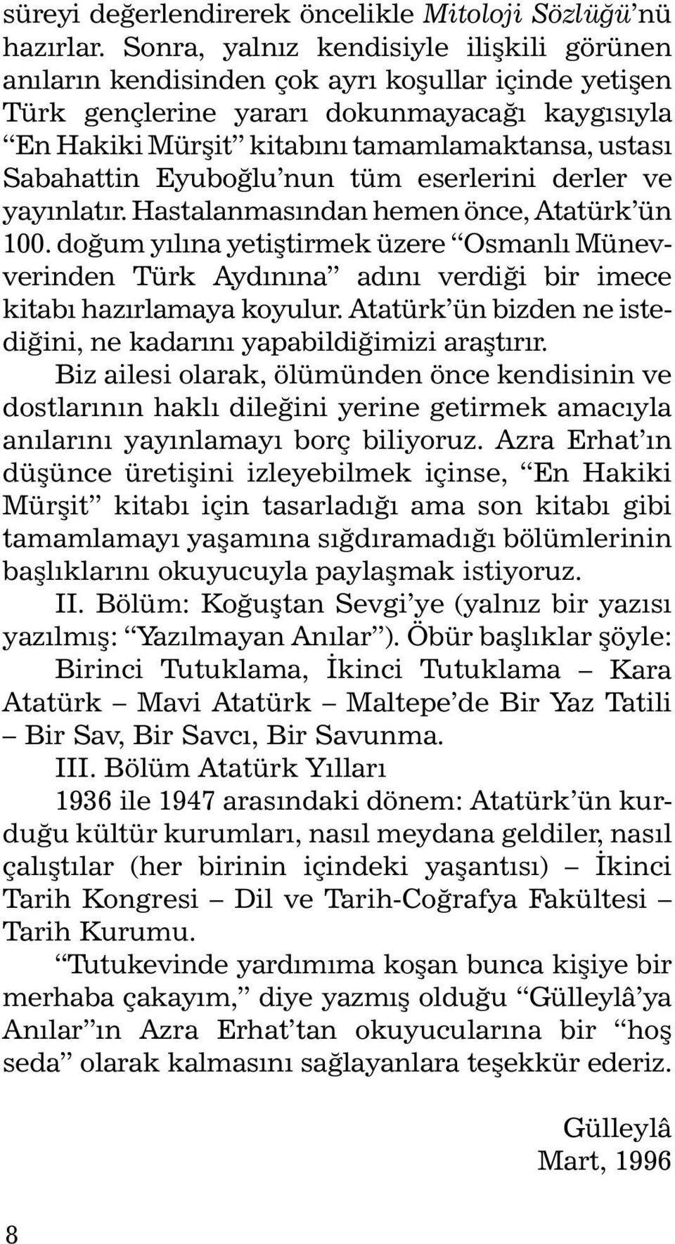 Sabahattin Eyuboðlu nun tüm eserlerini derler ve yayýnlatýr. Hastalanmasýndan hemen önce, Atatürk ün 100.