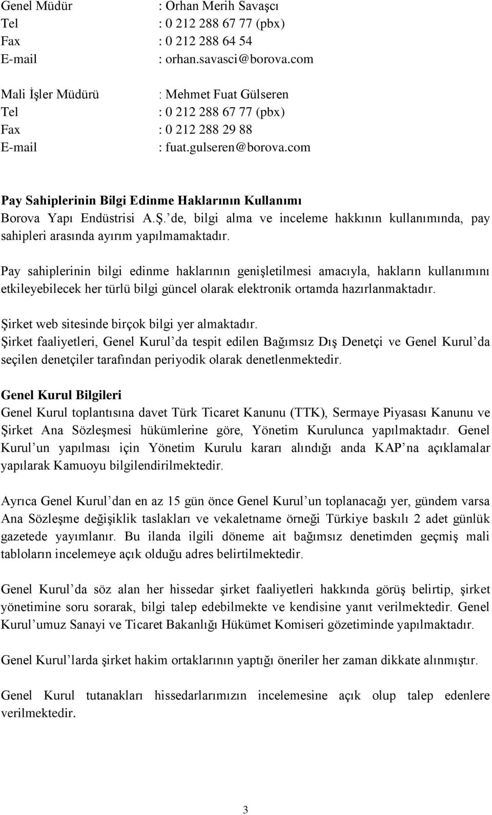 com Pay Sahiplerinin Bilgi Edinme Haklarının Kullanımı Borova Yapı Endüstrisi A.Ş. de, bilgi alma ve inceleme hakkının kullanımında, pay sahipleri arasında ayırım yapılmamaktadır.