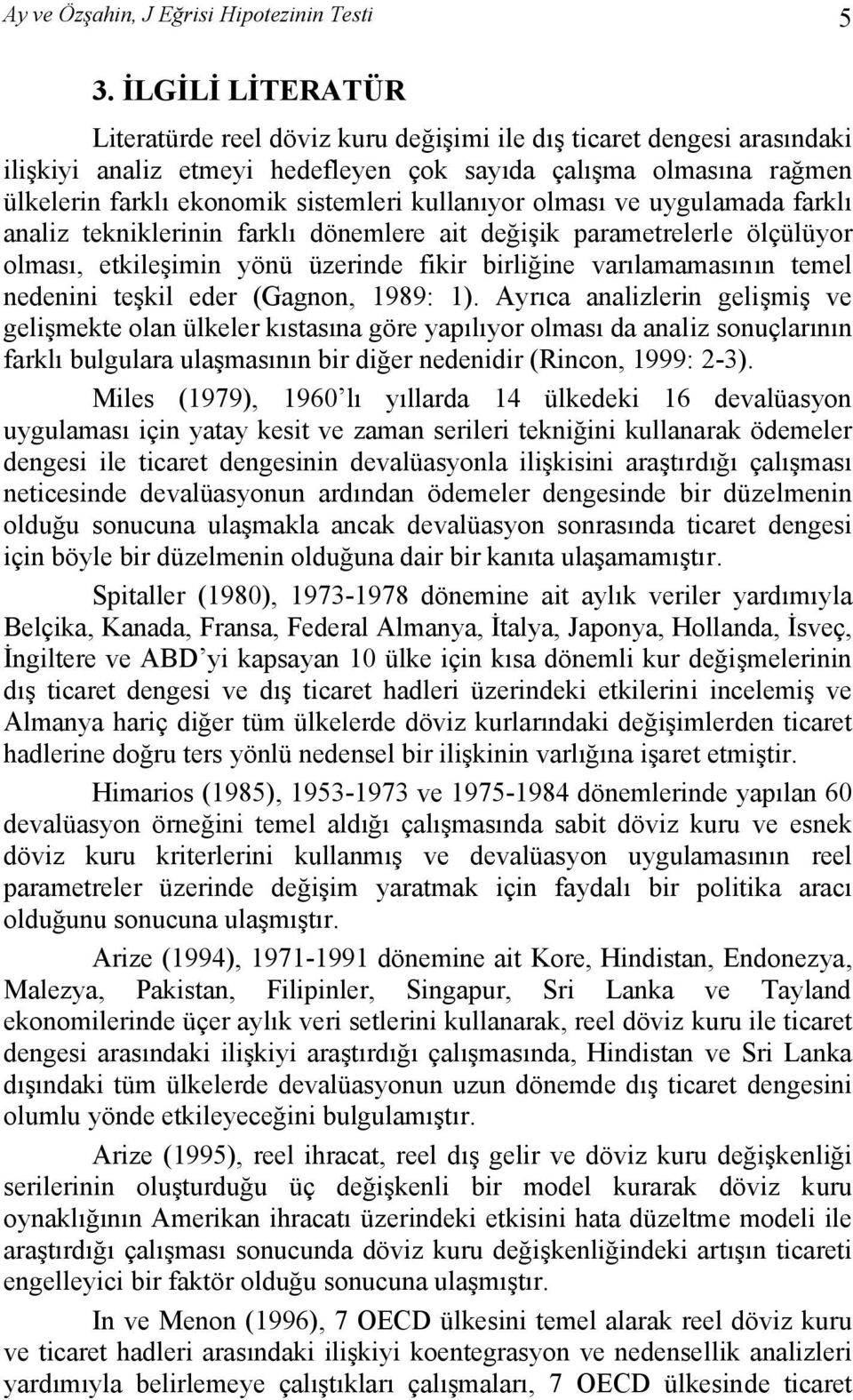 kullanıyor olması ve uygulamada farklı analiz tekniklerinin farklı dönemlere ait değişik parametrelerle ölçülüyor olması, etkileşimin yönü üzerinde fikir birliğine varılamamasının temel nedenini