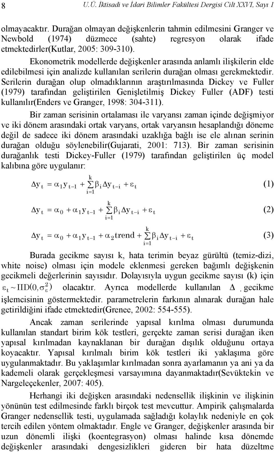 Ekonometrik modellerde değişkenler arasında anlamlı ilişkilerin elde edilebilmesi için analizde kullanılan serilerin durağan olması gerekmektedir.