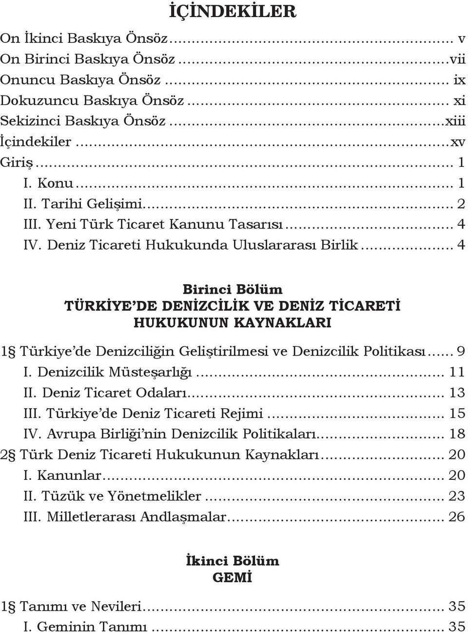 .. 4 Birinci Bölüm TÜRKİYE DE DENİZCİLİK VE DENİZ TİCARETİ HUKUKUNUN KAYNAKLARI 1 Türkiye de Denizciliğin Geliştirilmesi ve Denizcilik Politikası... 9 I. Denizcilik Müsteşarlığı... 11 II.