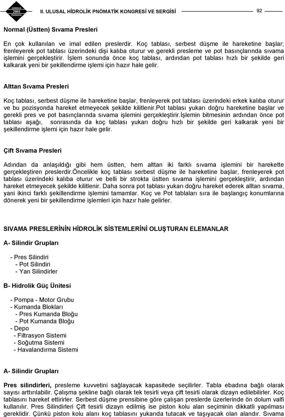 İşlem sonunda önce koç tablası, ardından pot tablası hızlı bir şekilde geri kalkarak yeni bir şekillendirme işlemi için hazır hale gelir.