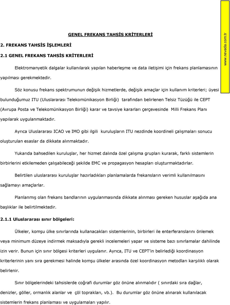 Söz konusu frekans spektrumunun değişik hizmetlerde, değişik amaçlar için kullanım kriterleri; üyesi bulunduğumuz ITU (Uluslararası Telekomünikasyon Birliği) tarafından belirlenen Telsiz Tüzüğü ile