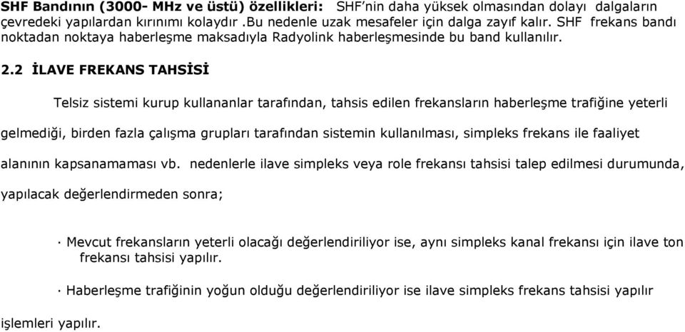 2 İLAVE FREKANS TAHSİSİ Telsiz sistemi kurup kullananlar tarafından, tahsis edilen frekansların haberleşme trafiğine yeterli gelmediği, birden fazla çalışma grupları tarafından sistemin kullanılması,