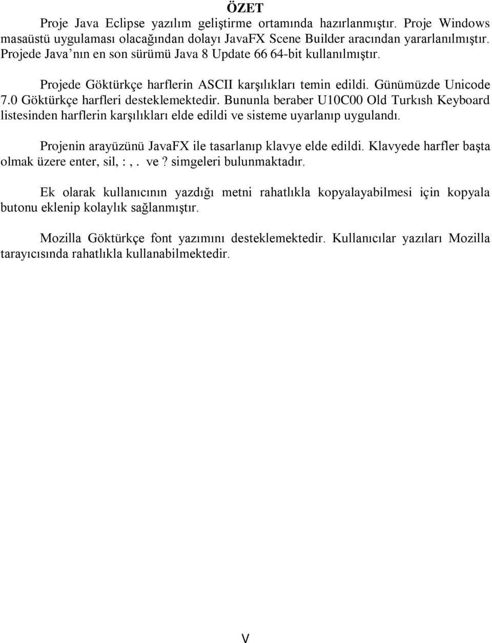 Bununla beraber U10C00 Old Turkısh Keyboard listesinden harflerin karşılıkları elde edildi ve sisteme uyarlanıp uygulandı. Projenin arayüzünü JavaFX ile tasarlanıp klavye elde edildi.