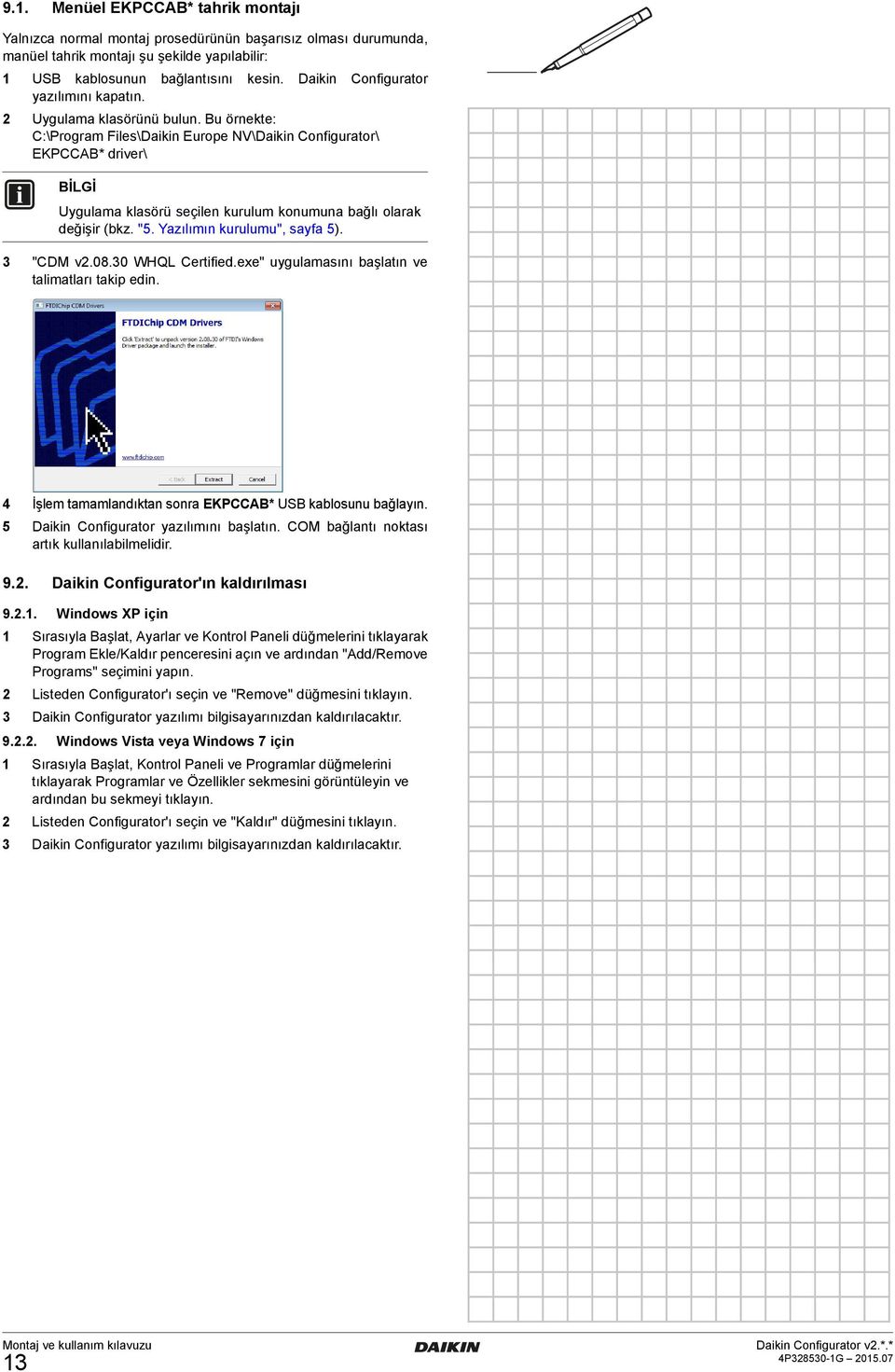 Bu örnekte: C:\Program Files\Daikin Europe NV\Daikin Configurator\ EKPCCAB* driver\ Uygulama klasörü seçilen kurulum konumuna bağlı olarak değişir (bkz. "5. Yazılımın kurulumu", sayfa 5). 3 "CDM v2.